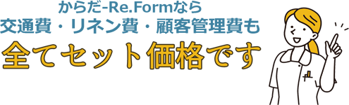 からだ-Re.Formなら 交通費・リネン費・顧客管理費も全てセット価格です